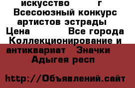 1.1) искусство : 1978 г - Всесоюзный конкурс артистов эстрады › Цена ­ 1 589 - Все города Коллекционирование и антиквариат » Значки   . Адыгея респ.